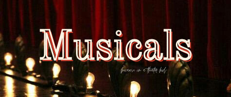 Musicals (because im a theater kid)