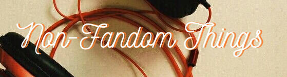 Non-Fandom things I like