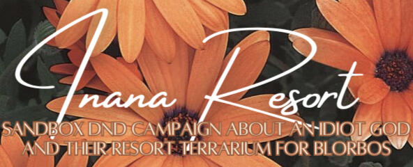 Inana Resort Inana Resort: Sandbox DND campaign about an idiot god and their resort terrarium for blorbos