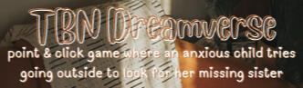 TBN Dreamverse: point & click game where an anxious child tries going outside to look for her missing sister