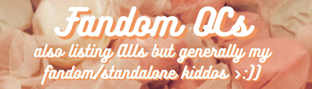Fandom OCs Fandom OCs: also listing AUs but generally my fandom/standalone kiddos